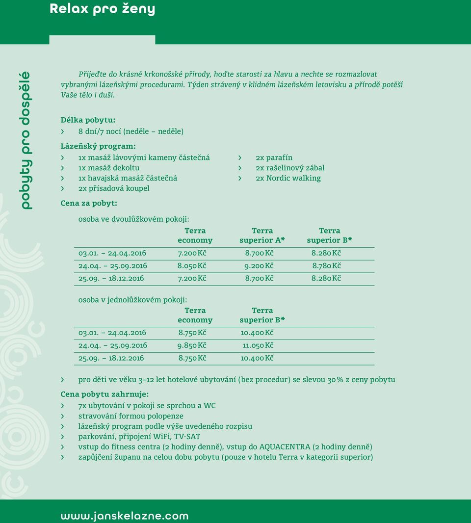 Délka pobytu: > 8 dní/7 nocí (neděle neděle) Lázeňský program: > 1x masáž lávovými kameny částečná > 1x masáž dekoltu > 1x havajská masáž částečná > 2x přísadová koupel Cena za pobyt: > 2x parafín >