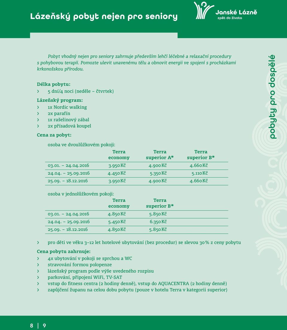 Délka pobytu: > 5 dní/4 noci (neděle čtvrtek) Lázeňský program: > 1x Nordic walking > 2x parafín > 1x rašelinový zábal > 2x přísadová koupel Cena za pobyt: osoba ve dvoulůžkovém pokoji: economy