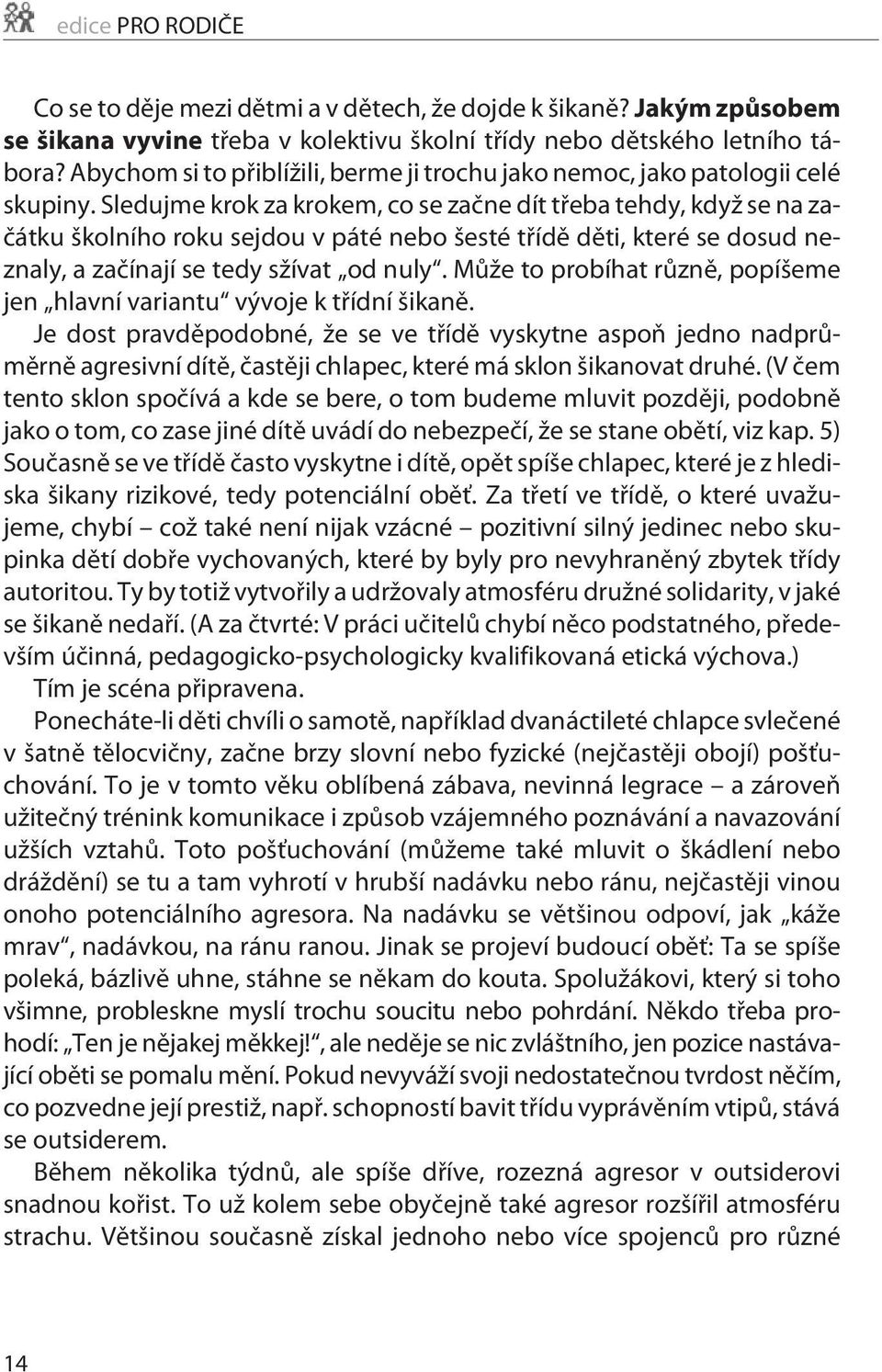 Sledujme krok za krokem, co se zaène dít tøeba tehdy, když se na zaèátku školního roku sejdou v páté nebo šesté tøídì dìti, které se dosud neznaly, a zaèínají se tedy sžívat od nuly.