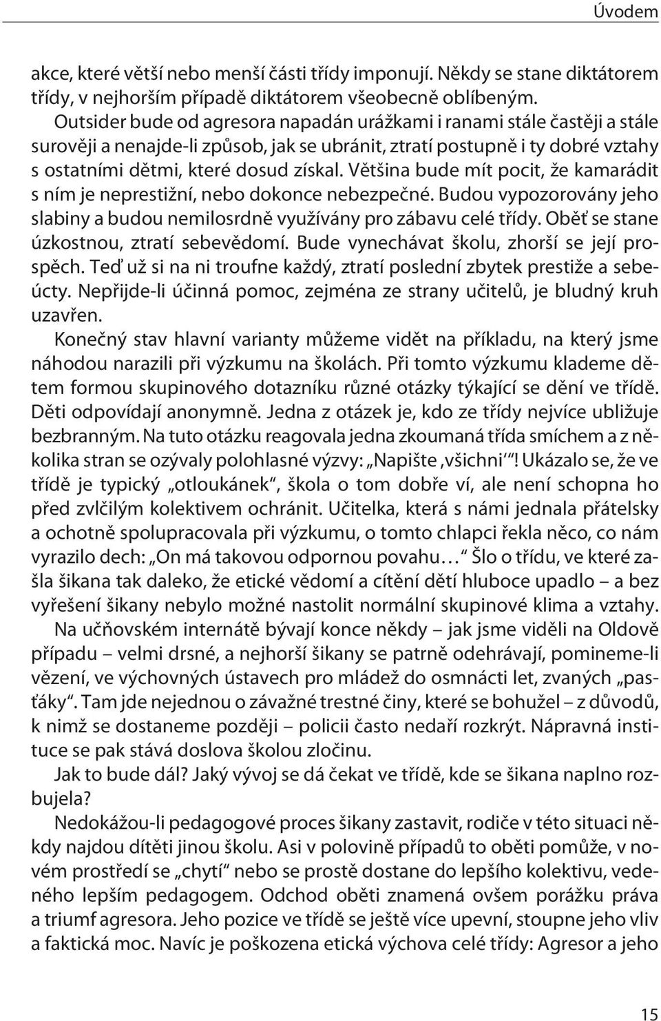 Vìtšina bude mít pocit, že kamarádit s ním je neprestižní, nebo dokonce nebezpeèné. Budou vypozorovány jeho slabiny a budou nemilosrdnì využívány pro zábavu celé tøídy.