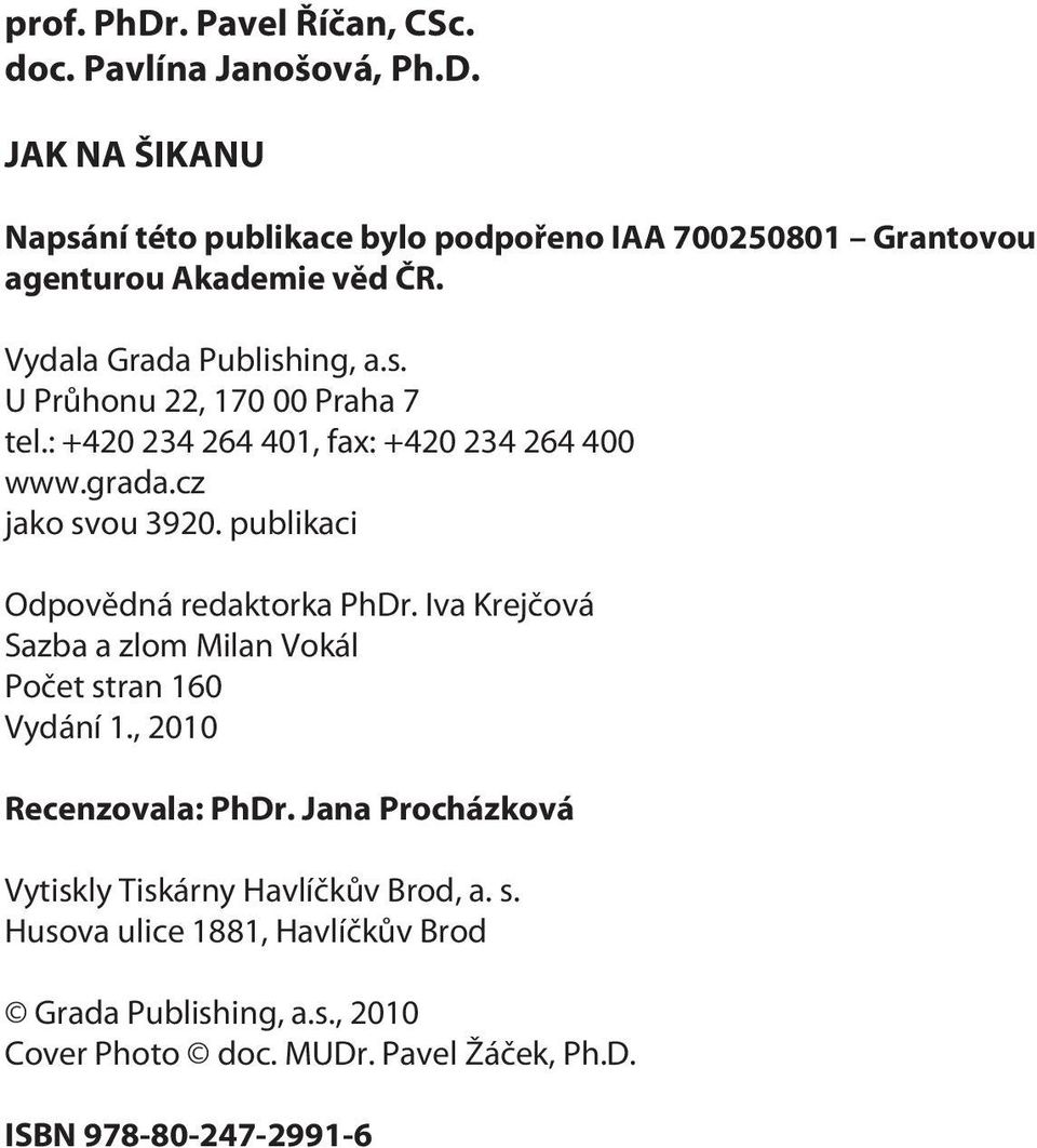 publikaci Odpovìdná redaktorka PhDr. Iva Krejèová Sazba a zlom Milan Vokál Poèet stran 160 Vydání 1., 2010 Recenzovala: PhDr.