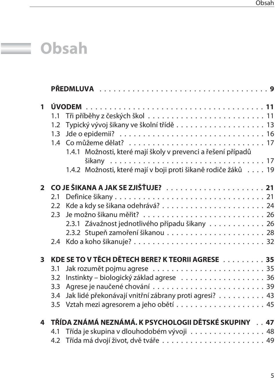 1 Definice šikany...21 2.2 Kde a kdy se šikana odehrává?...24 2.3 Je možno šikanu mìøit?...26 2.3.1 Závažnost jednotlivého pøípadu šikany...26 2.3.2 Stupeò zamoøení šikanou...28 2.