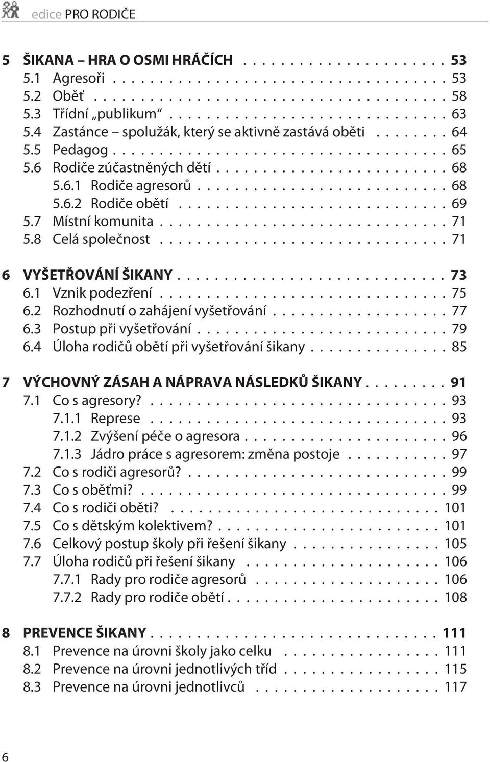 2 Rozhodnutí o zahájení vyšetøování...77 6.3 Postup pøi vyšetøování...79 6.4 Úloha rodièù obìtí pøi vyšetøování šikany...85 7 VÝCHOVNÝ ZÁSAH A NÁPRAVA NÁSLEDKÙ ŠIKANY...91 7.1 Co s agresory?...93 7.1.1 Represe.