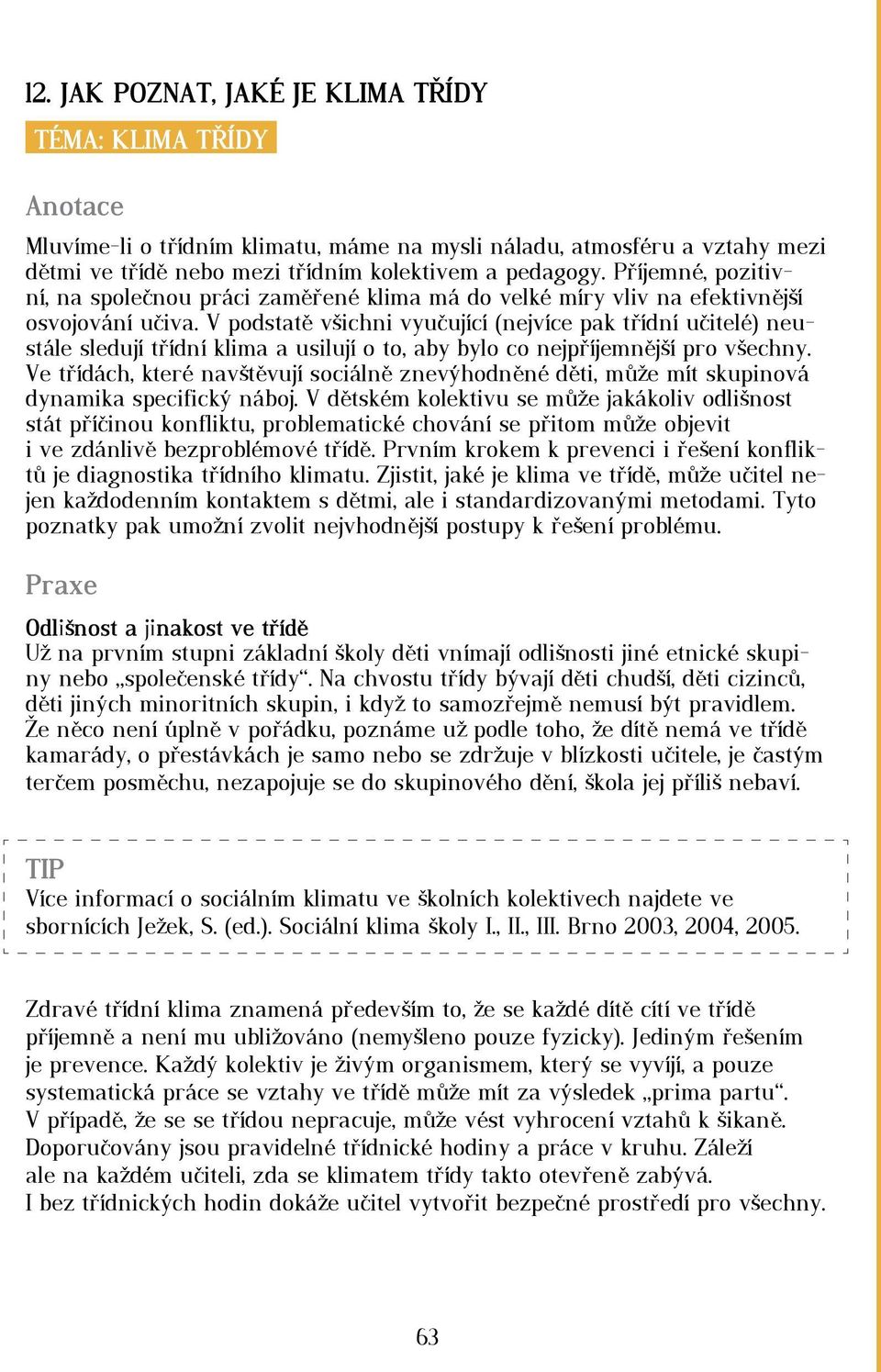 V podstatě všichni vyučující (nejvíce pak třídní učitelé) neustále sledují třídní klima a usilují o to, aby bylo co nejpříjemnější pro všechny.