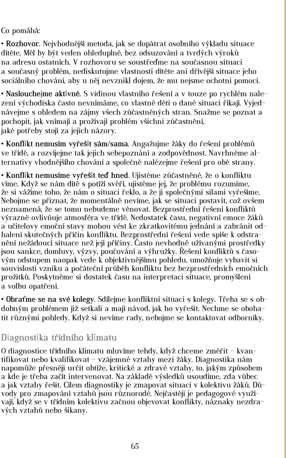 Naslouchejme aktivně. S vidinou vlastního řešení a v touze po rychlém nalezení východiska často nevnímáme, co vlastně děti o dané situaci říkají.