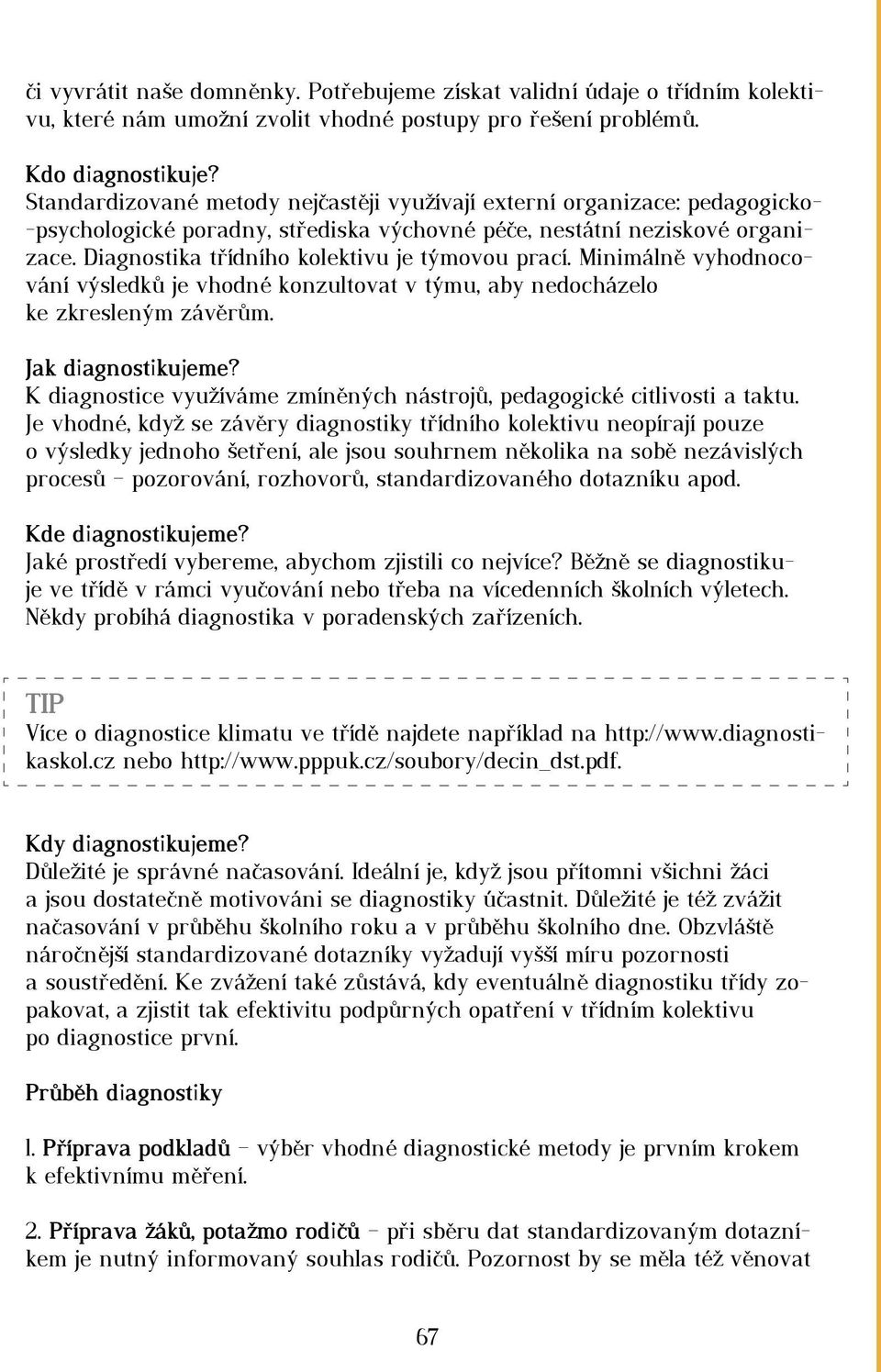 Diagnostika třídního kolektivu je týmovou prací. Minimálně vyhodnocování výsledků je vhodné konzultovat v týmu, aby nedocházelo ke zkresleným závěrům. Jak diagnostikujeme?