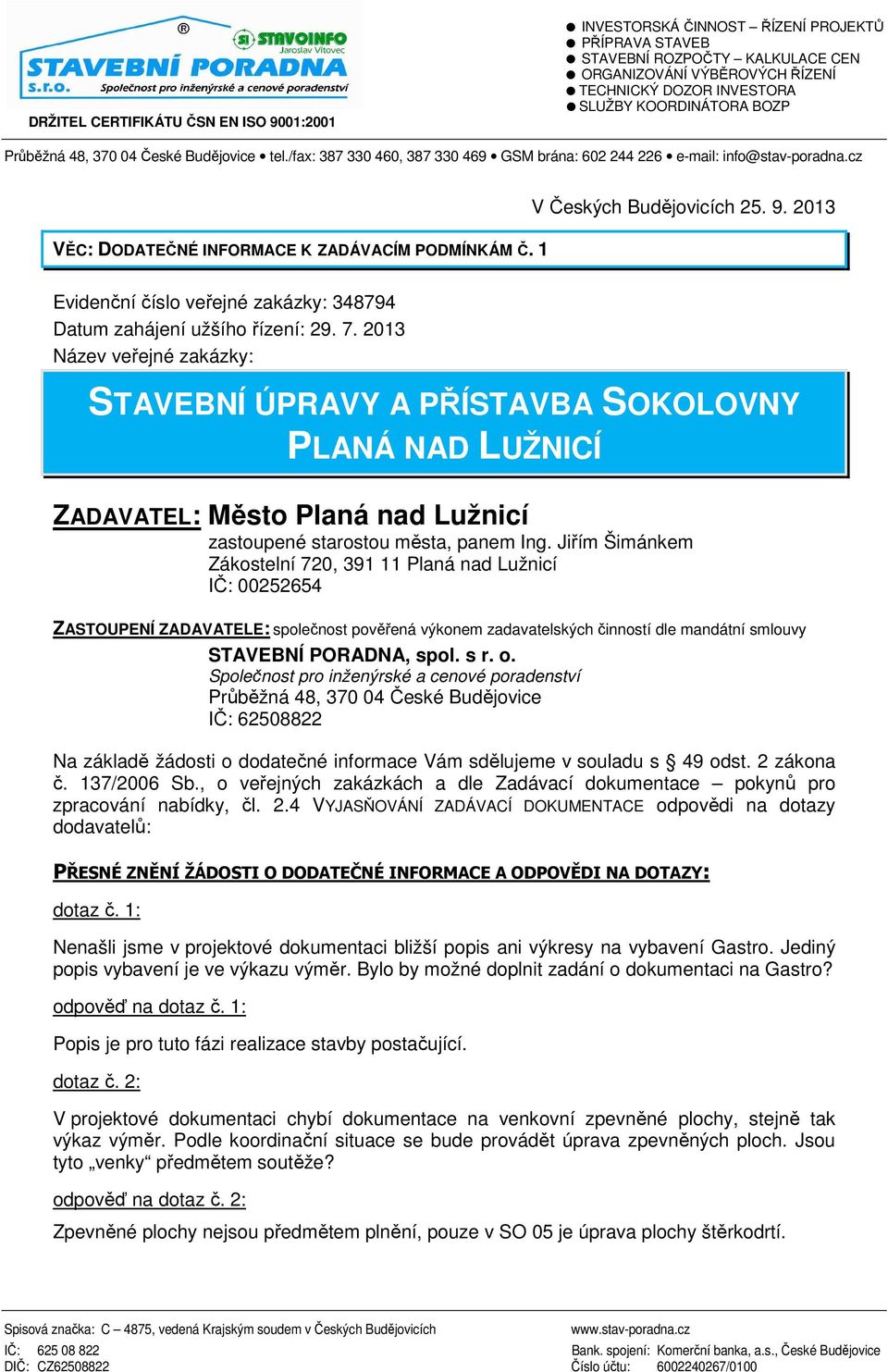 1 V Českých Budějovicích 25. 9. 2013 Evidenční číslo veřejné zakázky: 348794 Datum zahájení užšího řízení: 29. 7.