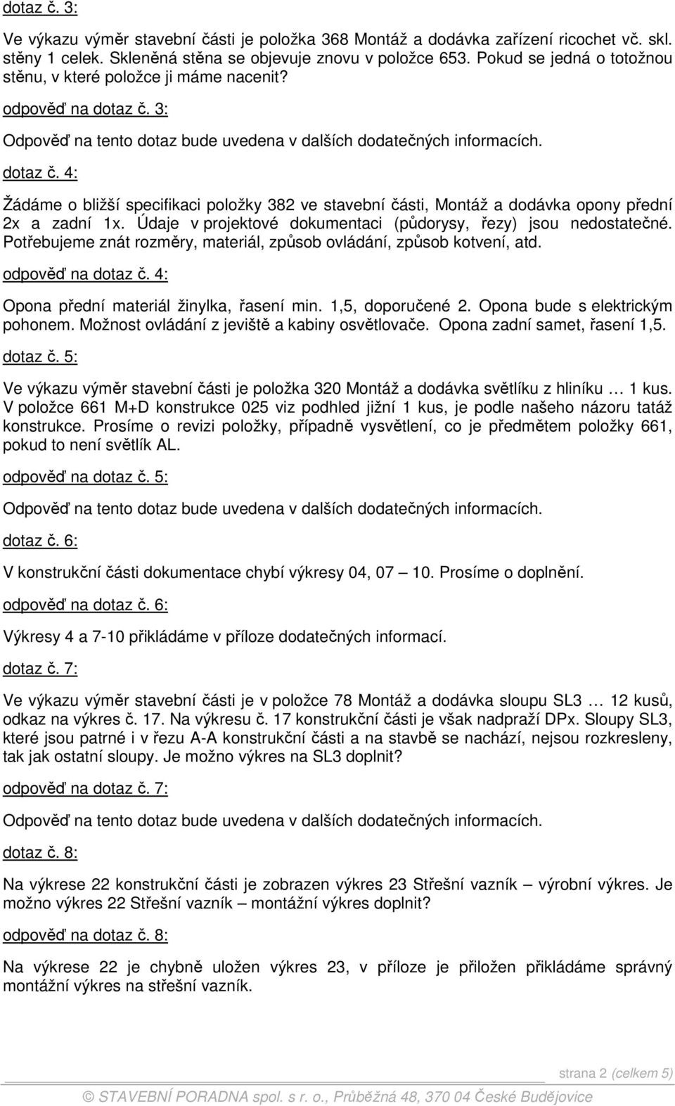 4: Žádáme o bližší specifikaci položky 382 ve stavební části, Montáž a dodávka opony přední 2x a zadní 1x. Údaje v projektové dokumentaci (půdorysy, řezy) jsou nedostatečné.