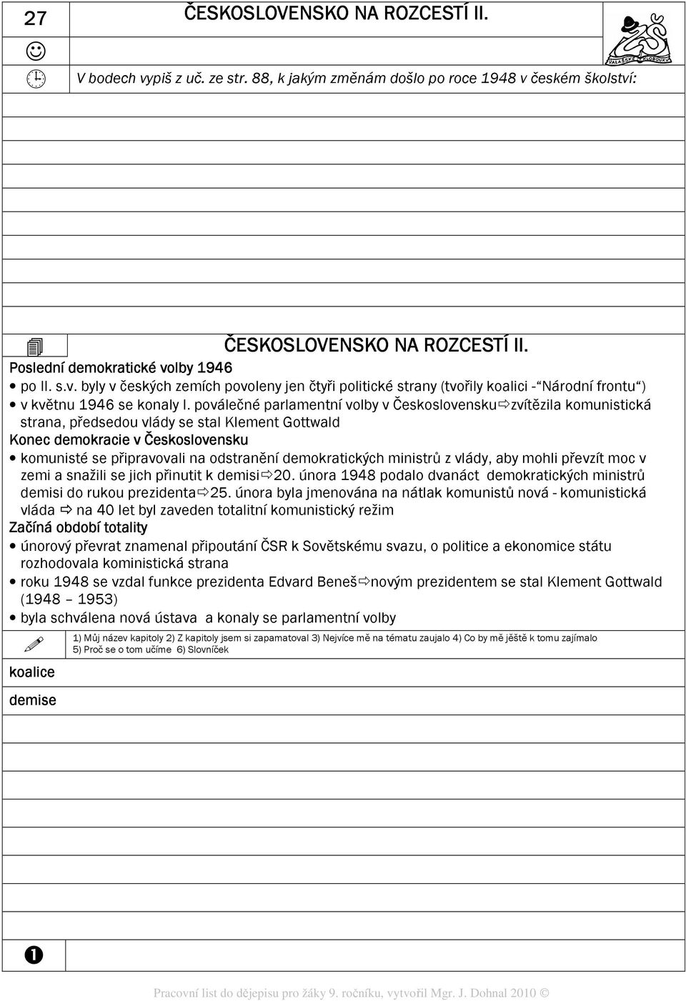 demokratických ministrů z vlády, aby mohli převzít moc v zemi a snažili se jich přinutit k demisi 20. února 1948 podalo dvanáct demokratických ministrů demisi do rukou prezidenta 25.