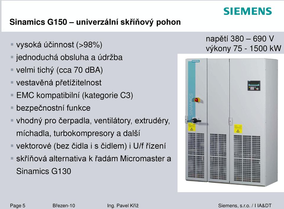 ventilátory, extrudéry, míchadla, turbokompresory a další vektorové (bez čidla i s čidlem) i U/f řízení