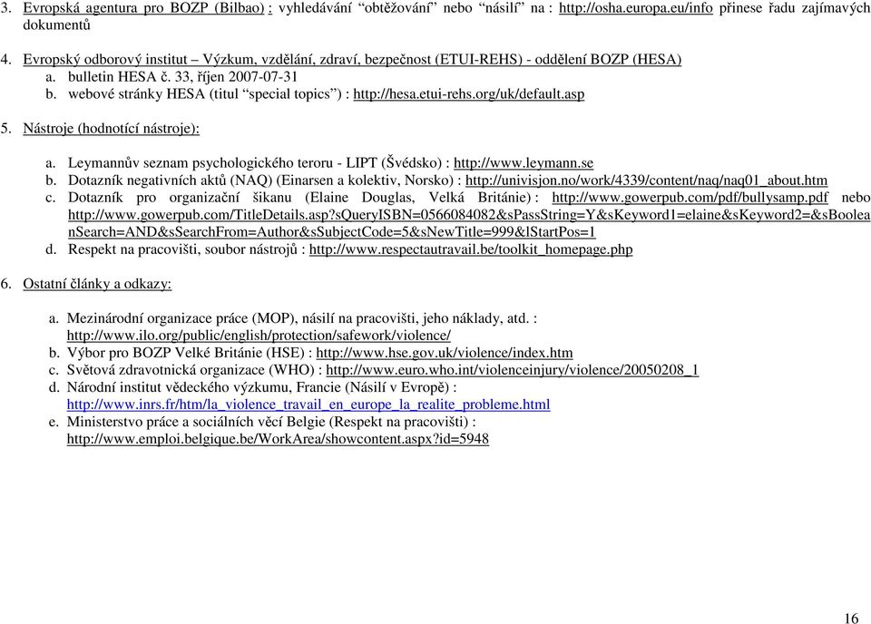 webové stránky HESA (titul special topics ) : http://hesa.etui-rehs.org/uk/default.asp 5. Nástroje (hodnotící nástroje): a. Leymannův seznam psychologického teroru - LIPT (Švédsko) : http://www.