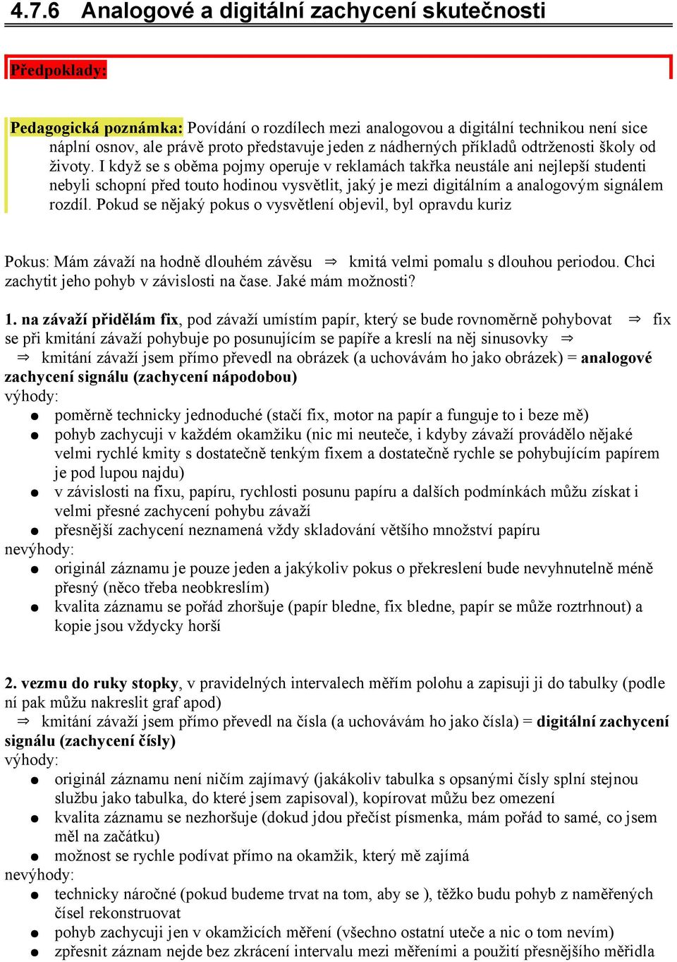 I když se s oběma pojmy operuje v reklamách takřka neustále ani nejlepší studenti nebyli schopní před touto hodinou vysvětlit, jaký je mezi digitálním a analogovým signálem rozdíl.
