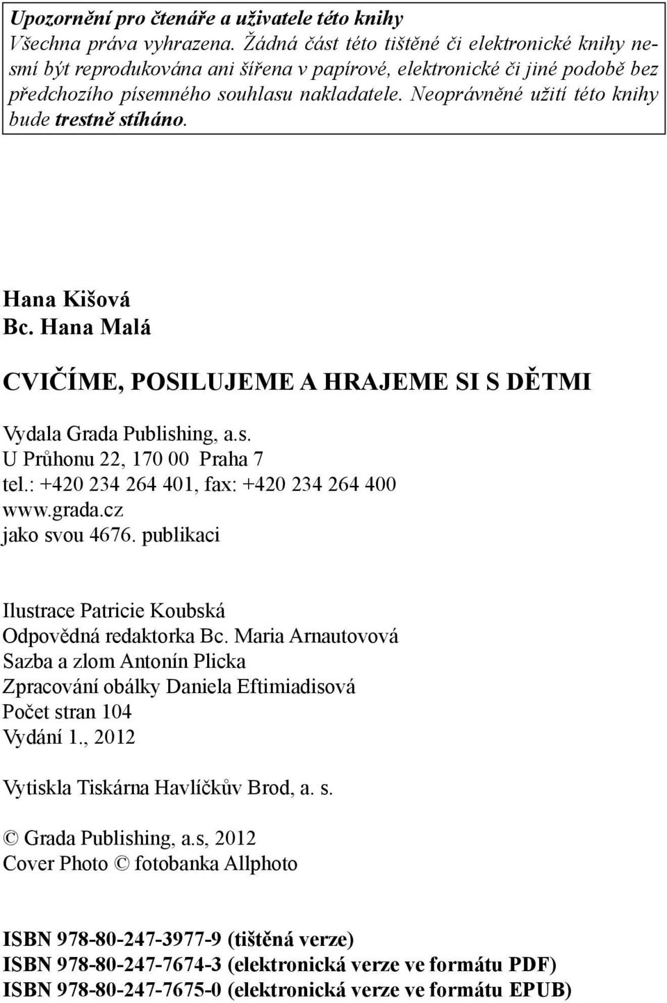 Neoprávněné užití této knihy bude trestně stíháno. Hana Kišová Bc. Hana Malá CVIČÍME, POSILUJEME A HRAJEME SI S DĚTMI Vydala Grada Publishing, a.s. U Průhonu 22, 170 00 Praha 7 tel.