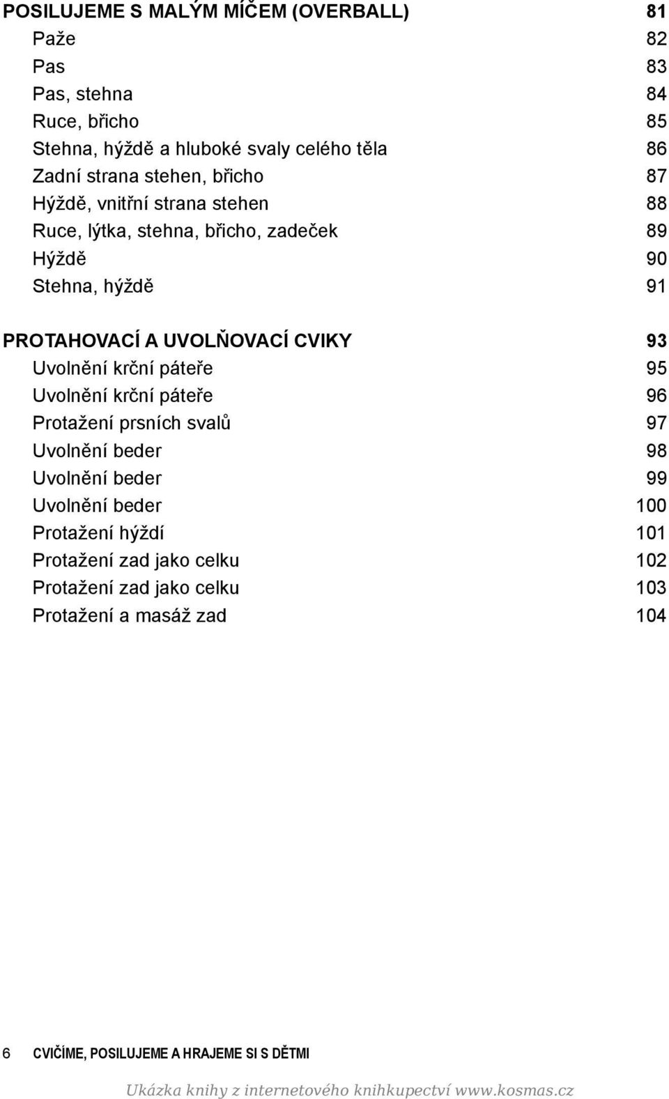 páteře 95 Uvolnění krční páteře 96 Protažení prsních svalů 97 Uvolnění beder 98 Uvolnění beder 99 Uvolnění beder 100 Protažení hýždí 101 Protažení zad jako