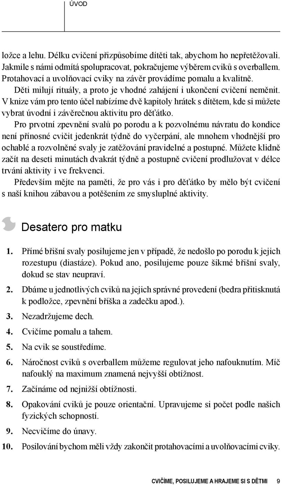 V knize vám pro tento účel nabízíme dvě kapitoly hrátek s dítětem, kde si můžete vybrat úvodní i závěrečnou aktivitu pro děťátko.