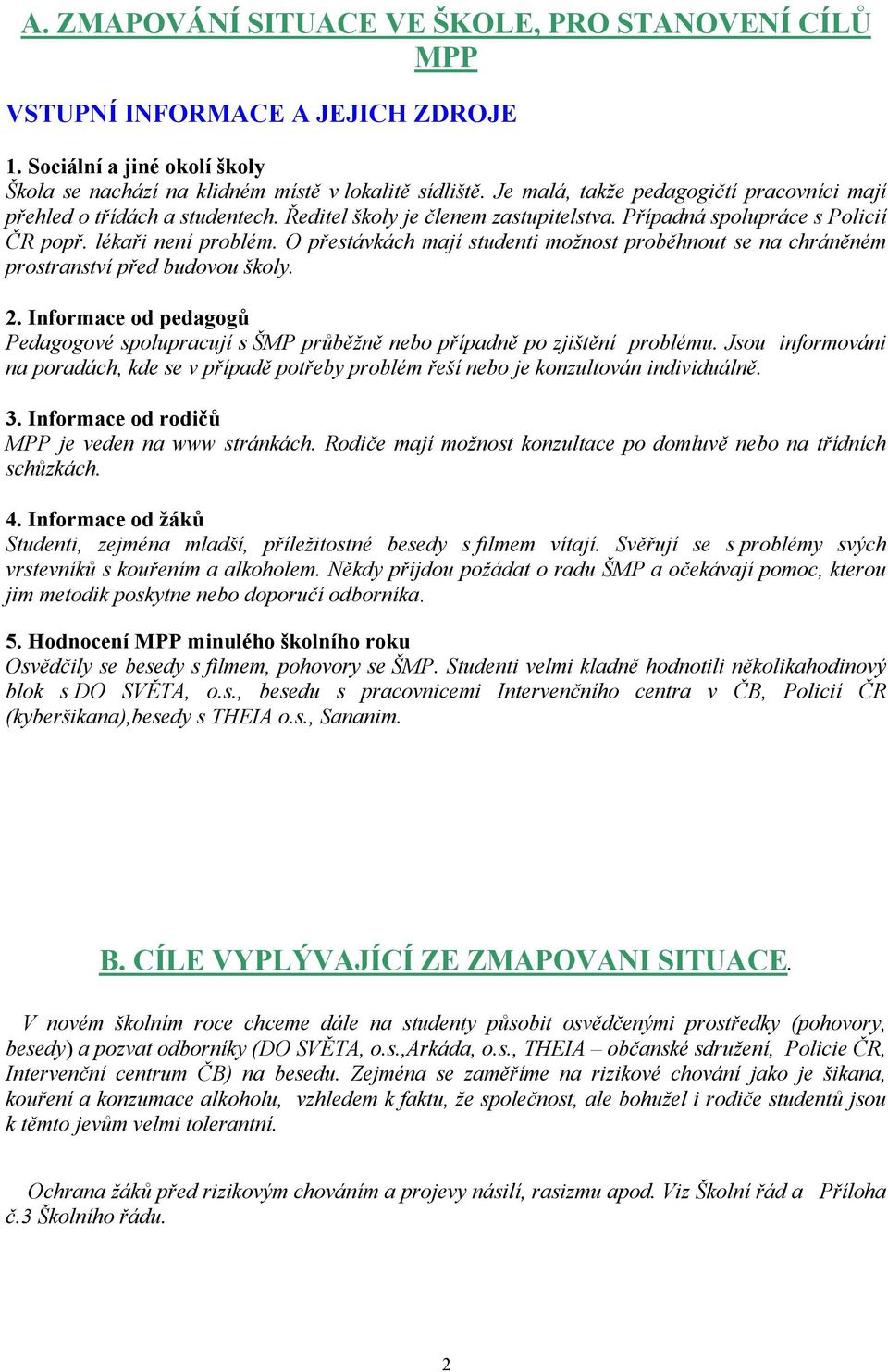 O přestávkách mají studenti možnost proběhnout se na chráněném prostranství před budovou školy. 2. Informace od pedagogů Pedagogové spolupracují s ŠMP průběžně nebo případně po zjištění problému.