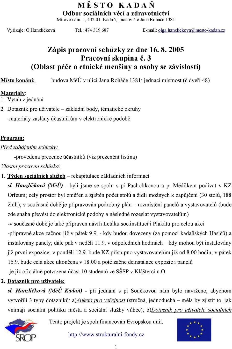 Dotazník pro uživatele základní body, tématické okruhy -materiály zaslány účastníkům v elektronické podobě Program: Před zahájením schůzky: -provedena prezence účastníků (viz prezenční listina)
