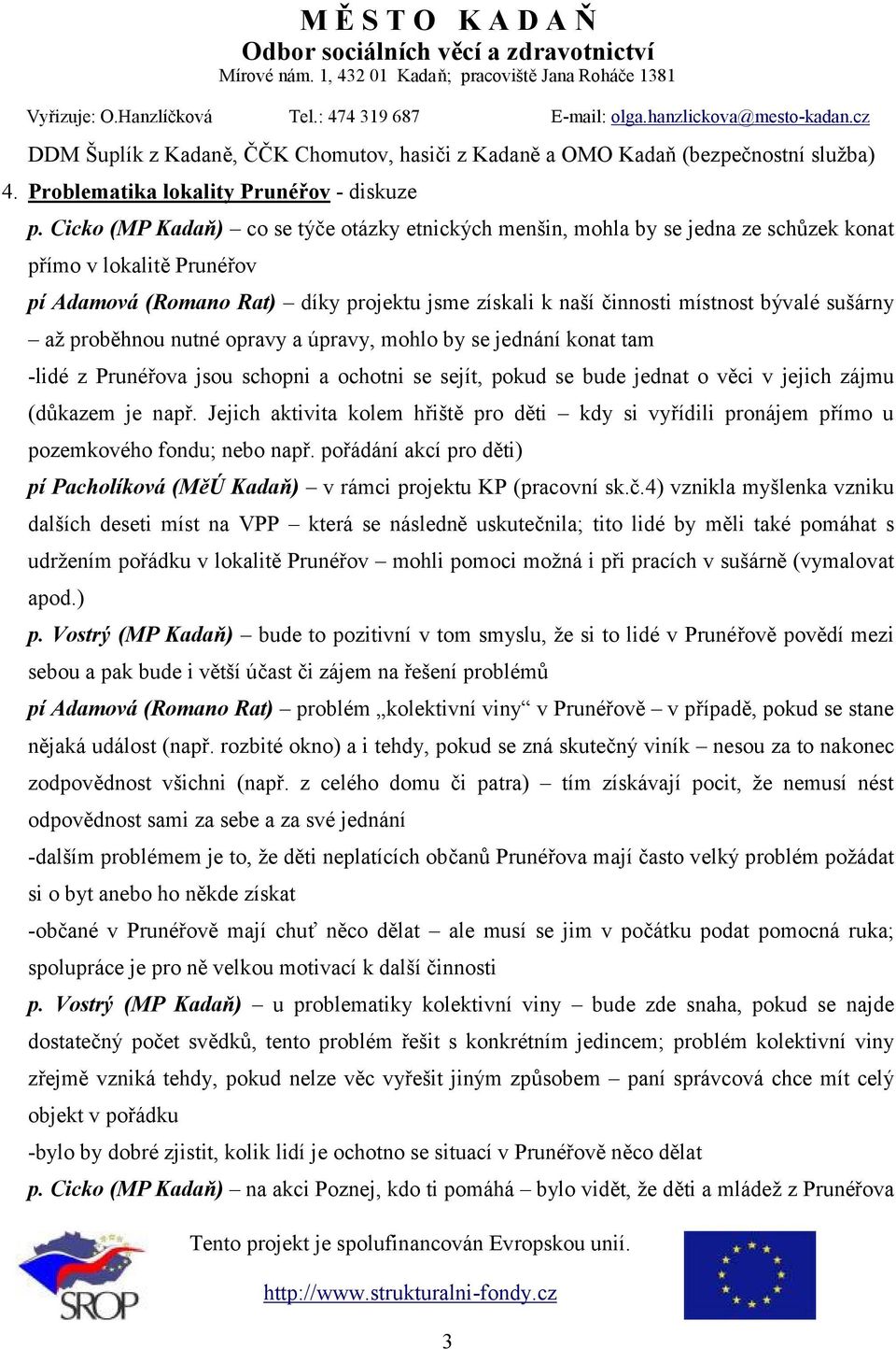 sušárny až proběhnou nutné opravy a úpravy, mohlo by se jednání konat tam -lidé z Prunéřova jsou schopni a ochotni se sejít, pokud se bude jednat o věci v jejich zájmu (důkazem je např.