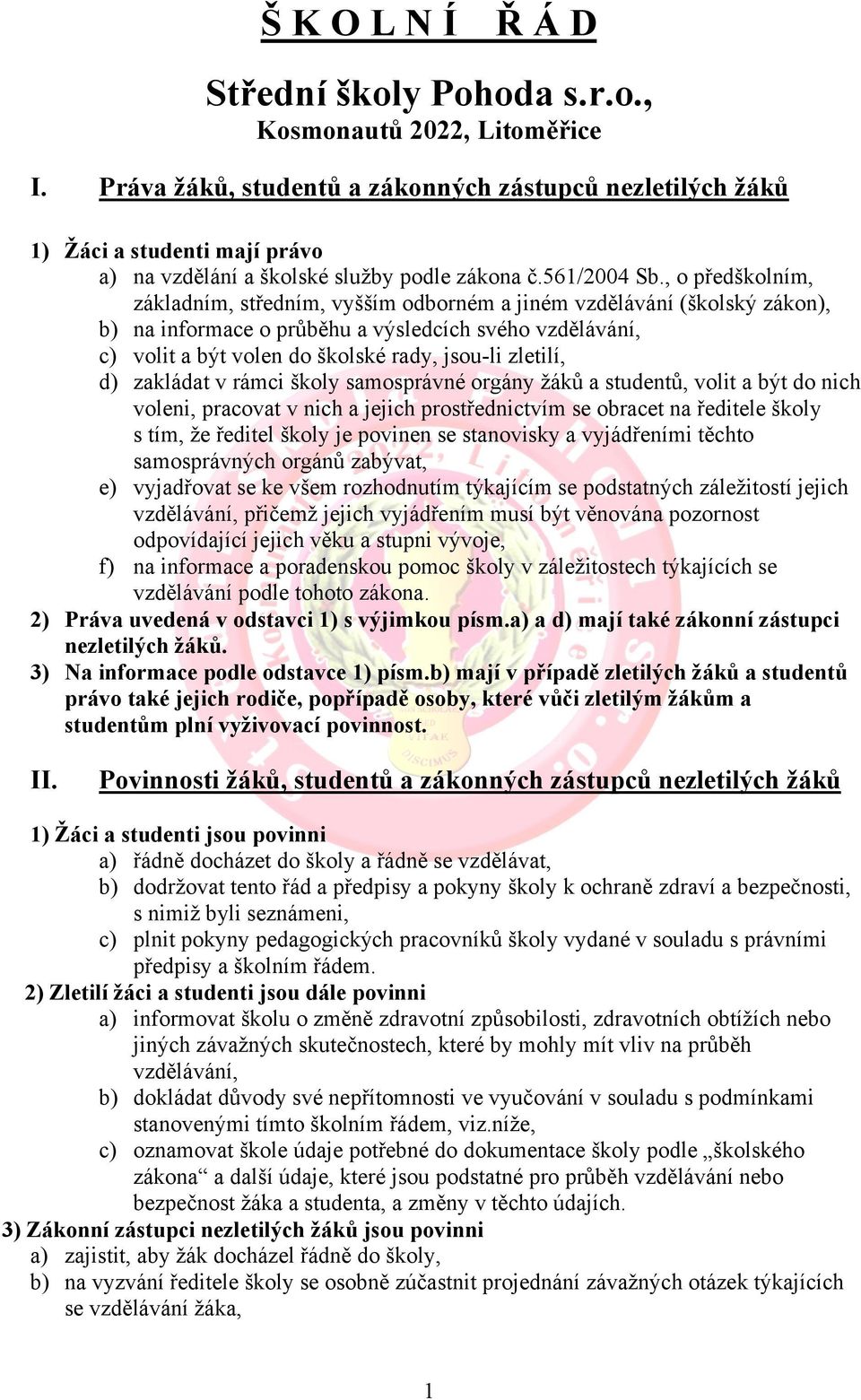 , o předškolním, základním, středním, vyšším odborném a jiném vzdělávání (školský zákon), b) na informace o průběhu a výsledcích svého vzdělávání, c) volit a být volen do školské rady, jsou-li
