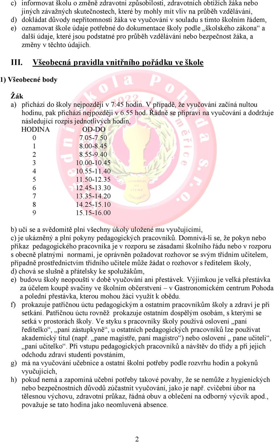 žáka, a změny v těchto údajích. III. Všeobecná pravidla vnitřního pořádku ve škole 1) Všeobecné body a) přichází do školy nejpozději v 7:45 hodin.