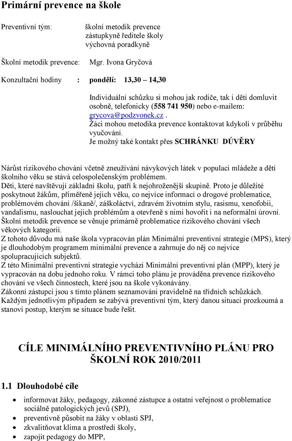 Ţáci mohou metodika prevence kontaktovat kdykoli v průběhu vyučování.