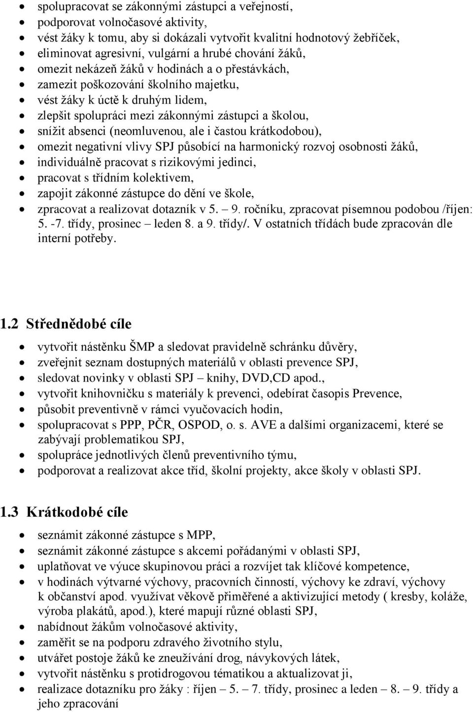 absenci (neomluvenou, ale i častou krátkodobou), omezit negativní vlivy SPJ působící na harmonický rozvoj osobnosti ţáků, individuálně pracovat s rizikovými jedinci, pracovat s třídním kolektivem,