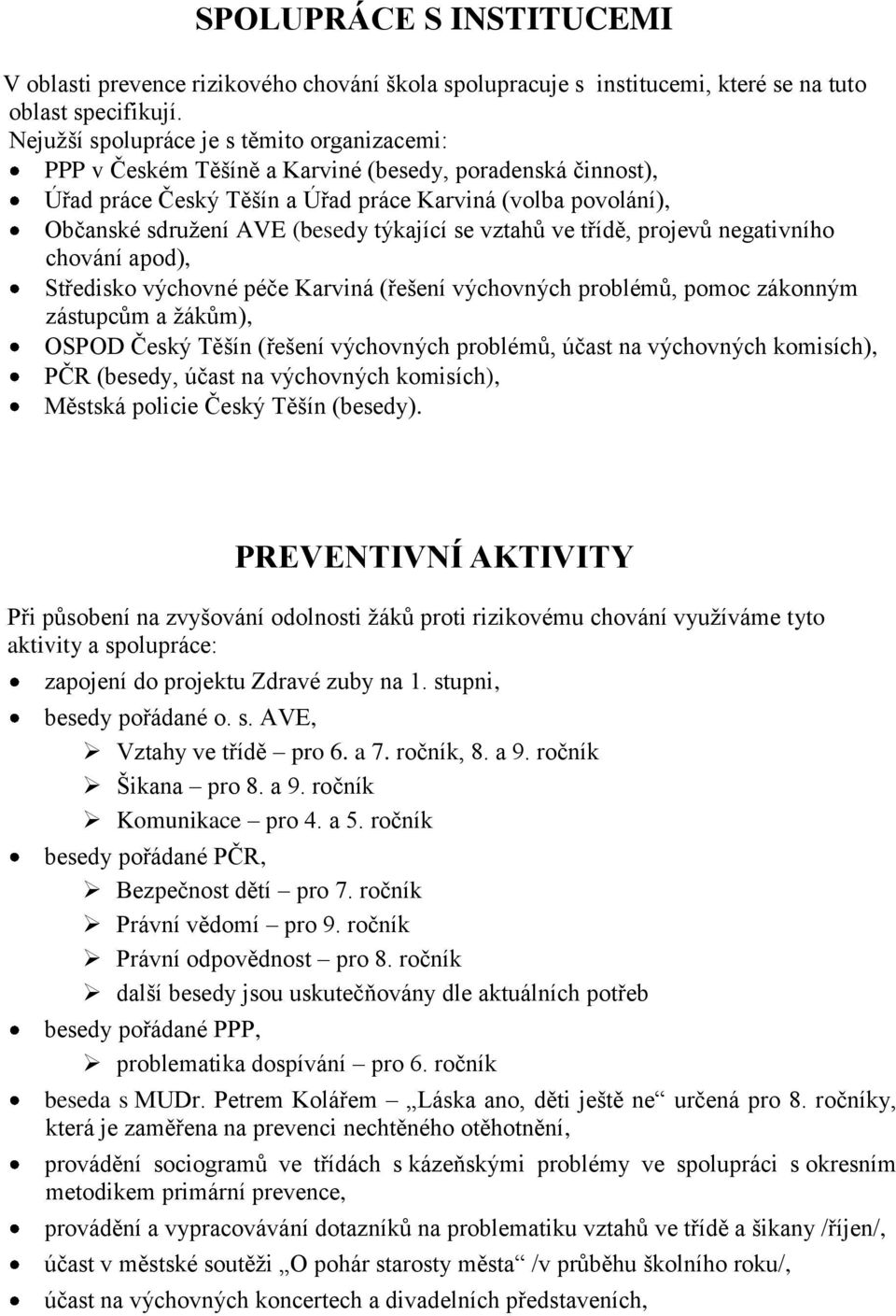 týkající se vztahů ve třídě, projevů negativního chování apod), Středisko výchovné péče Karviná (řešení výchovných problémů, pomoc zákonným zástupcům a ţákům), OSPOD Český Těšín (řešení výchovných
