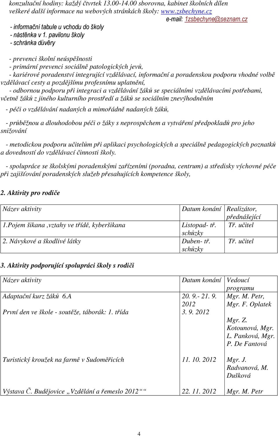 pavilonu školy - schránka důvěry - prevenci školní neúspěšnosti - primární prevenci sociálně patologických jevů, - kariérové poradenství integrující vzdělávací, informační a poradenskou podporu