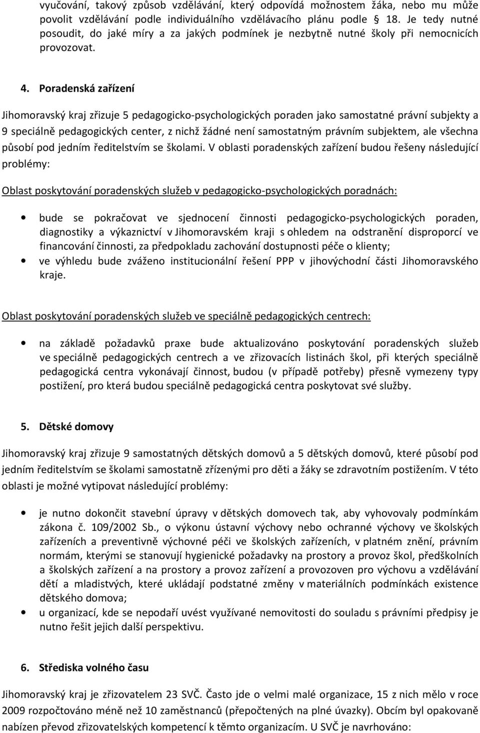 Pradenská zařízení Jihmravský kraj zřizuje 5 pedaggick-psychlgických praden jak samstatné právní subjekty a 9 speciálně pedaggických center, z nichž žádné není samstatným právním subjektem, ale