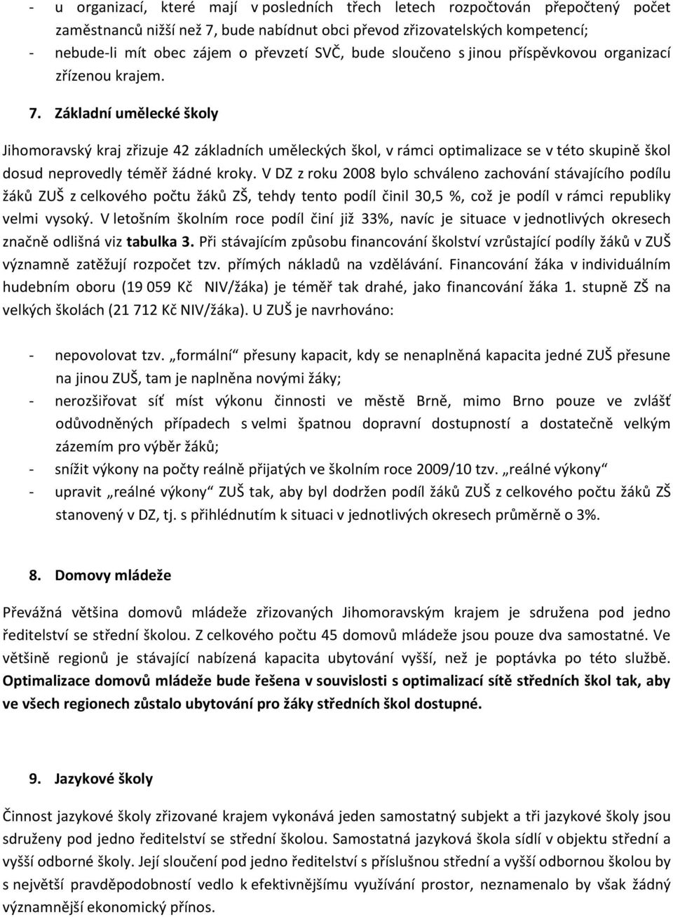 Základní umělecké škly Jihmravský kraj zřizuje 42 základních uměleckých škl, v rámci ptimalizace se v tét skupině škl dsud neprvedly téměř žádné krky.