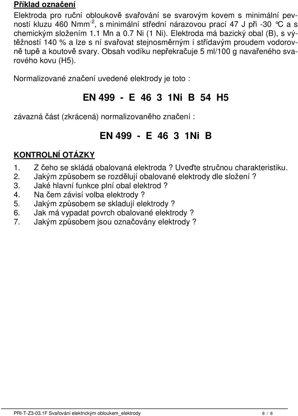 Obsah vodíku nepřekračuje 5 ml/100 g navařeného svarového kovu (H5).