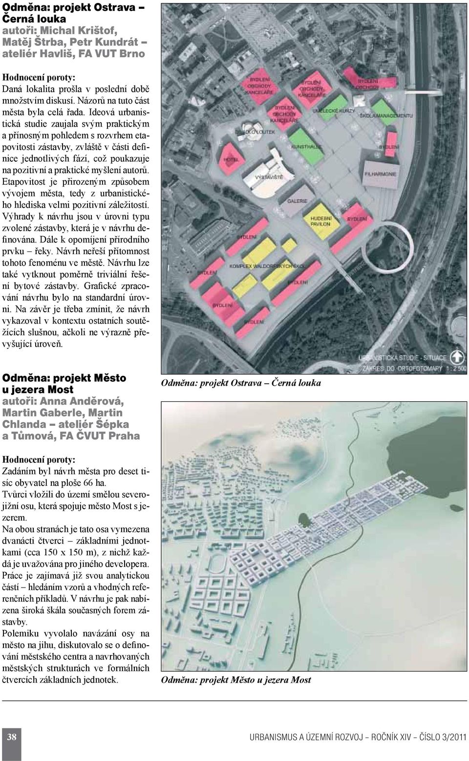 Ideová urbanistická studie zaujala svým praktickým a přínosným pohledem s rozvrhem etapovitosti zástavby, zvláště v části definice jednotlivých fází, což poukazuje na pozitivní a praktické myšlení