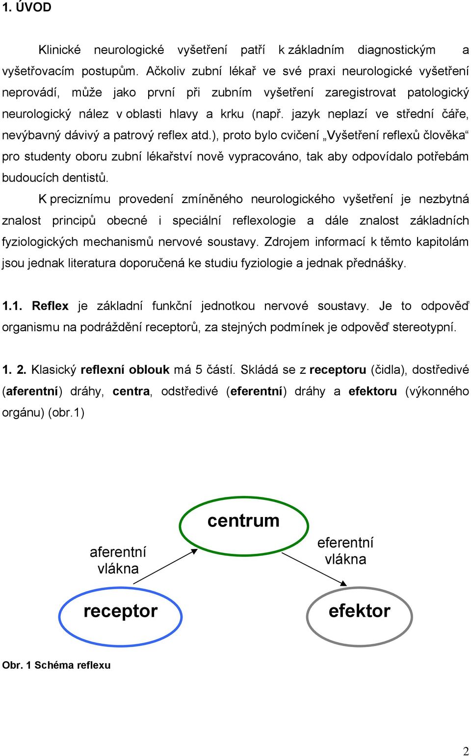 jazyk neplazí ve střední čáře, nevýbavný dávivý a patrový reflex atd.