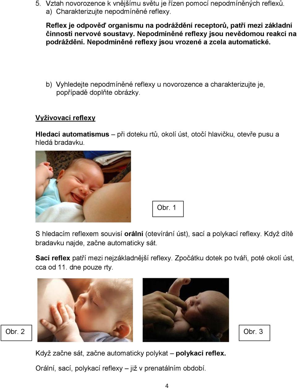 Nepodmíněné reflexy jsou vrozené a zcela automatické. b) Vyhledejte nepodmíněné reflexy u novorozence a charakterizujte je, popřípadě doplňte obrázky.