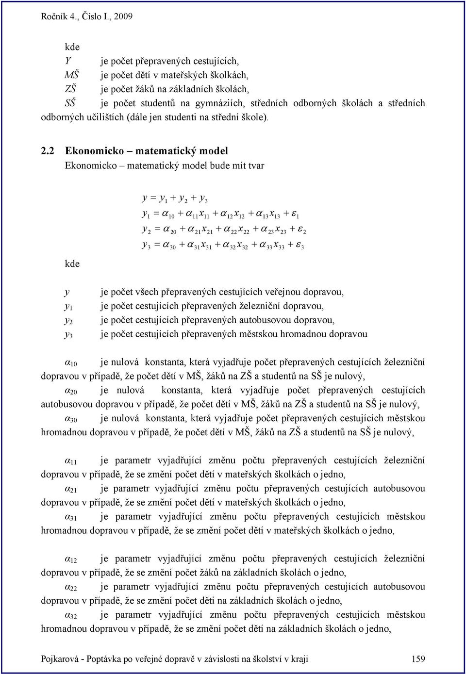 . Ekonomicko matematický model Ekonomicko matematický model bude mít tvar kde = = = = + 0 0 0 + je počet všech přepravených cestujících veřejnou dopravou, je počet cestujících přepravených železniční