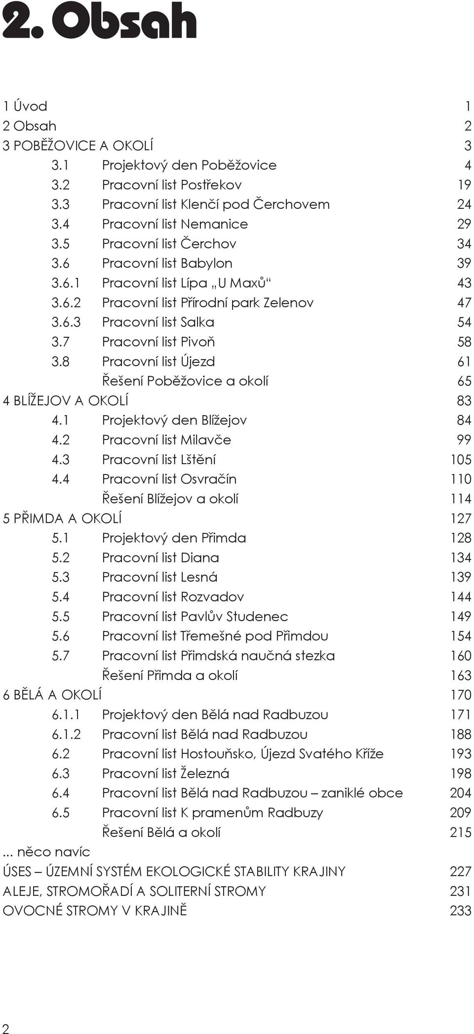 8 Pracovní list Újezd 61 ešení Pob žovice a okolí 65 4 BLÍŽEJOV A OKOLÍ 83 4.1 Projektový den Blížejov 84 4.2 Pracovní list Milav e 99 4.3 Pracovní list Lšt ní 105 4.