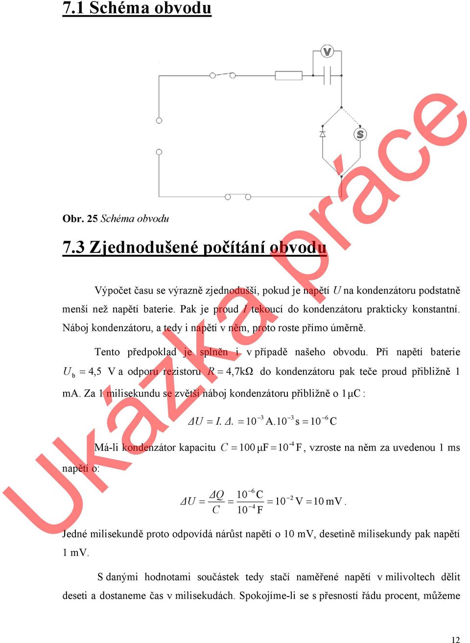 Při napětí baterie V a odporu rezistoru R = 4,7kΩ do kondenzátoru pak teče proud přibližně 1 ma.