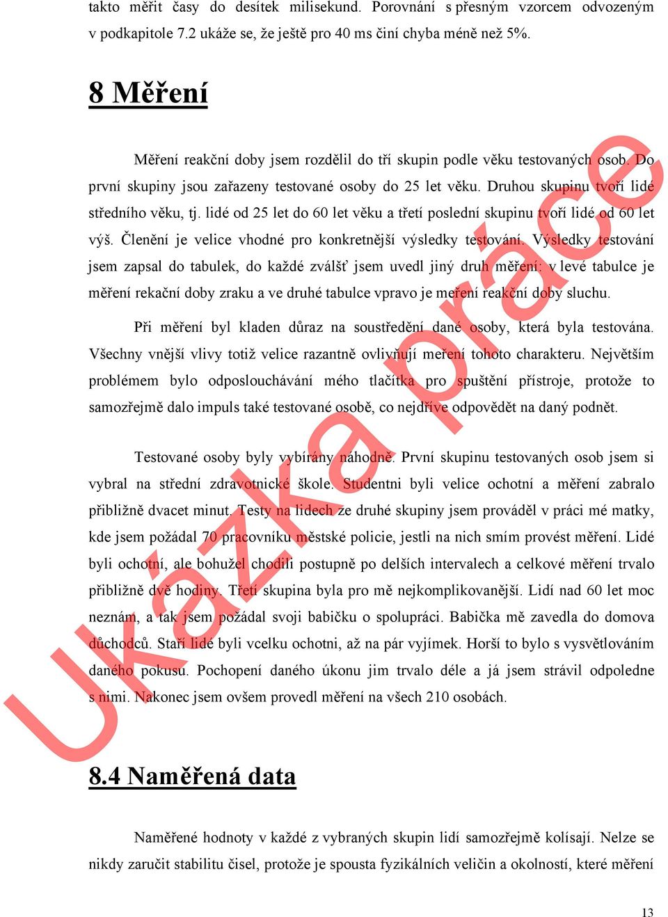 lidé od 25 let do 60 let věku a třetí poslední skupinu tvoří lidé od 60 let výš. Členění je velice vhodné pro konkretnější výsledky testování.