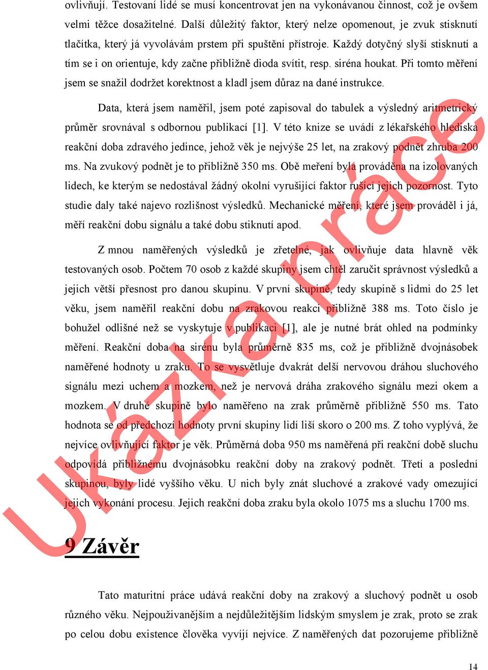 Každý dotyčný slyší stisknutí a tím se i on orientuje, kdy začne přibližně dioda svítit, resp. siréna houkat. Při tomto měření jsem se snažil dodržet korektnost a kladl jsem důraz na dané instrukce.