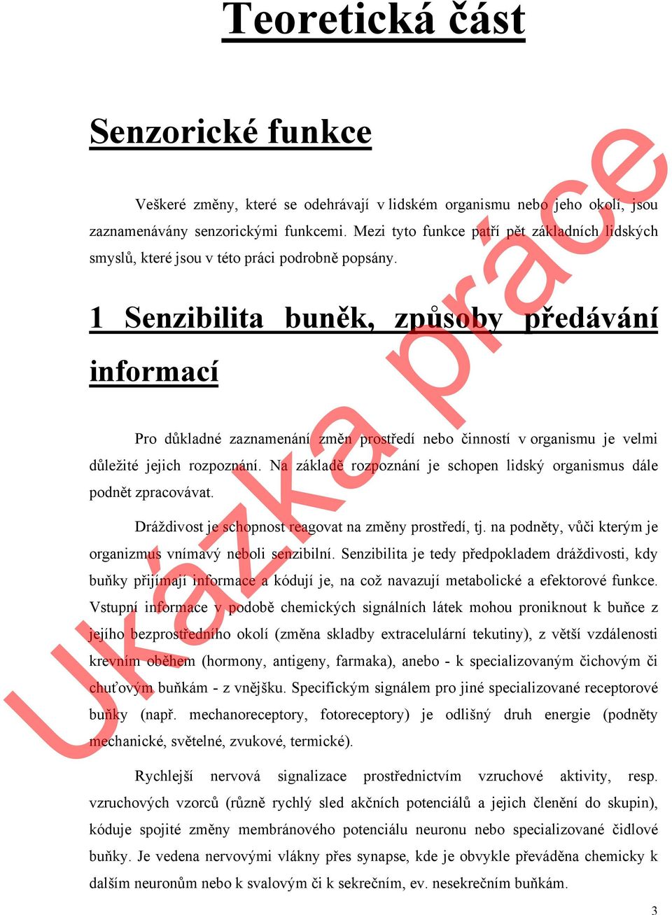 1 Senzibilita buněk, způsoby předávání informací Pro důkladné zaznamenání změn prostředí nebo činností v organismu je velmi důležité jejich rozpoznání.