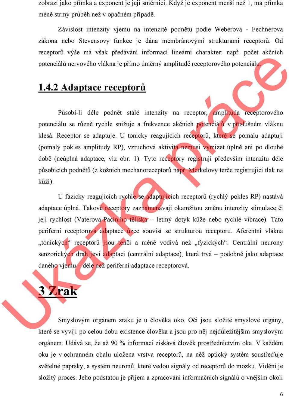 Od receptorů výše má však předávání informací lineární charakter: např. počet akčních potenciálů nervového vlákna je přímo úměrný amplitudě receptorového potenciálu. 1.4.