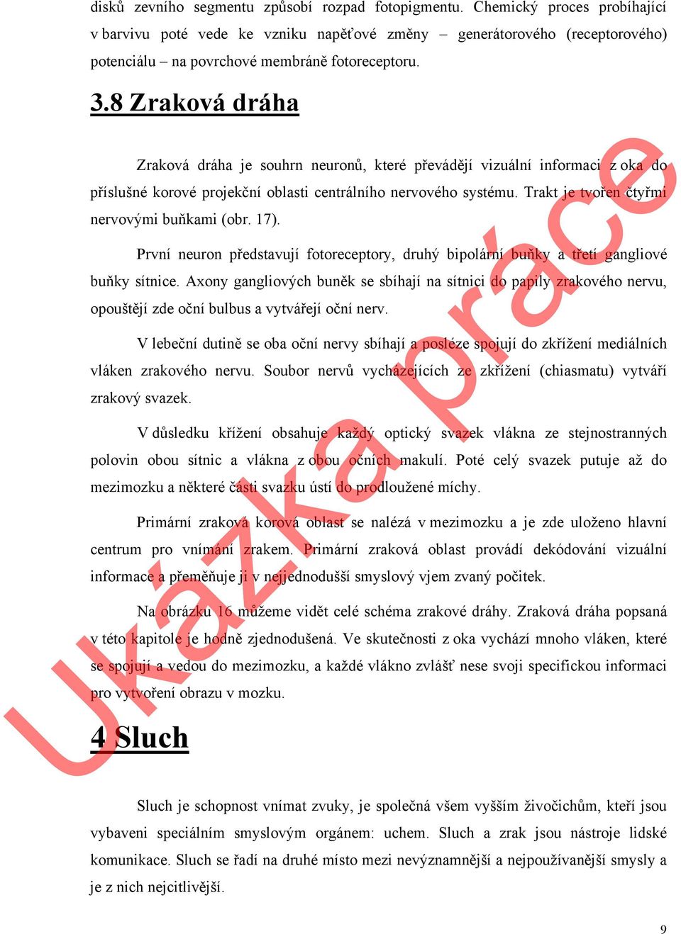 8 Zraková dráha Zraková dráha je souhrn neuronů, které převádějí vizuální informaci z oka do příslušné korové projekční oblasti centrálního nervového systému.