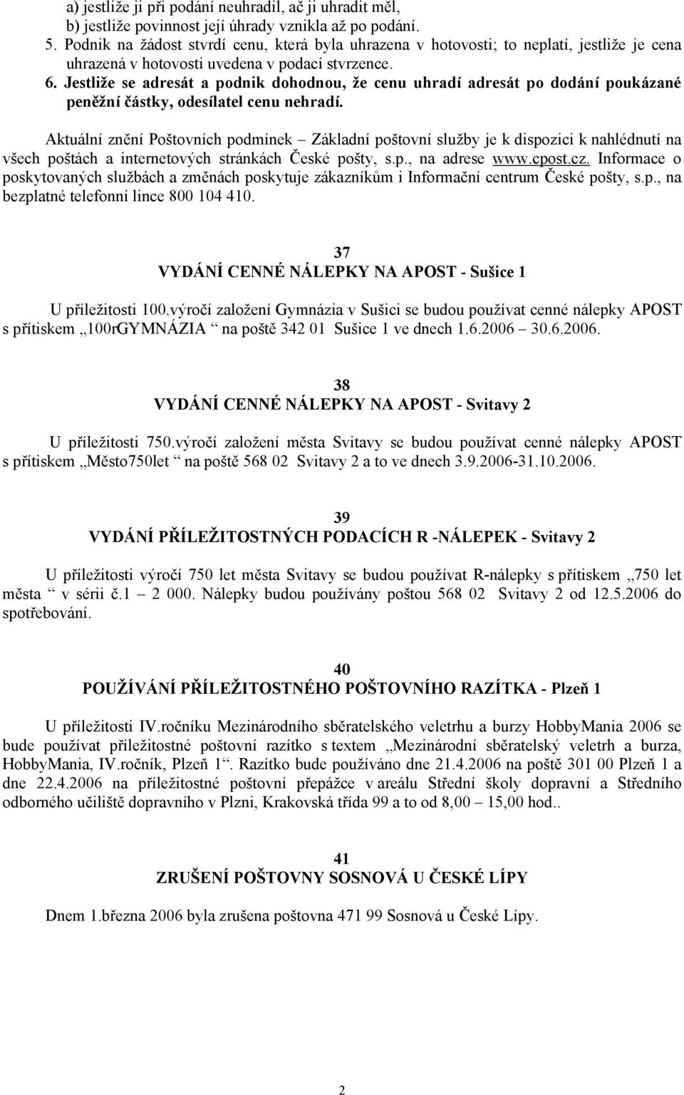 Jestliže se adresát a podnik dohodnou, že cenu uhradí adresát po dodání poukázané peněžní částky, odesílatel cenu nehradí.