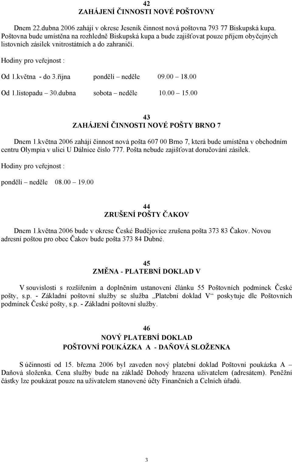 října pondělí neděle 09.00 18.00 Od 1.listopadu 30.dubna sobota neděle 10.00 15.00 43 ZAHÁJENÍ ČINNOSTI NOVÉ POŠTY BRNO 7 Dnem 1.