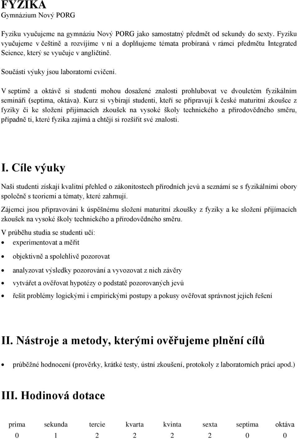V septimě a oktávě si studenti mohou dosažené znalosti prohlubovat ve dvouletém fyzikálním semináři (septima, oktáva).