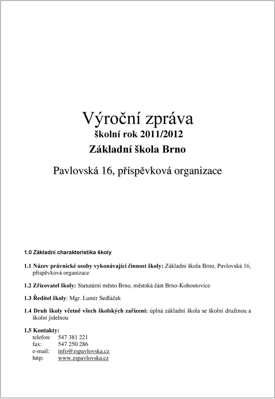 2 Zřizovatel školy: Statutární město Brno, městská část Brno-Kohoutovice 1.3 Ředitel školy: Mgr. Lumír Sedláček 1.