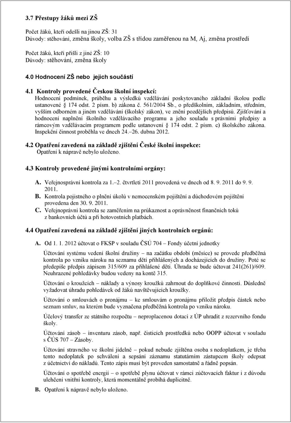 1 Kontroly provedené Českou školní inspekcí: Hodnocení podmínek, průběhu a výsledků vzdělávání poskytovaného základní školou podle ustanovené 174 odst. 2 písm. b) zákona č. 561/2004 Sb.