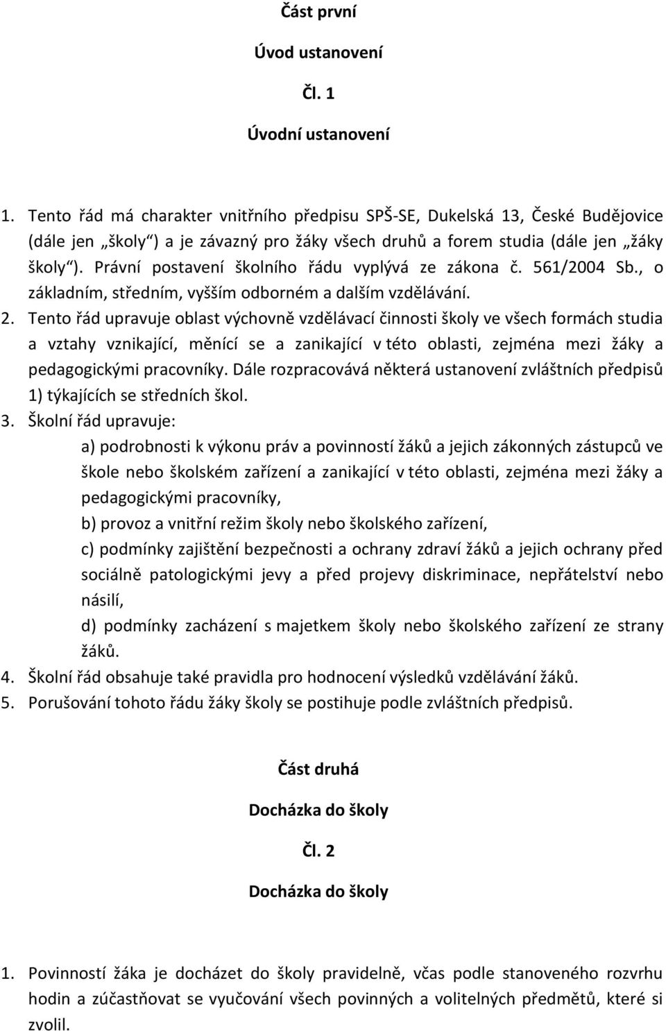 Právní postavení školního řádu vyplývá ze zákona č. 561/2004 Sb., o základním, středním, vyšším odborném a dalším vzdělávání. 2.