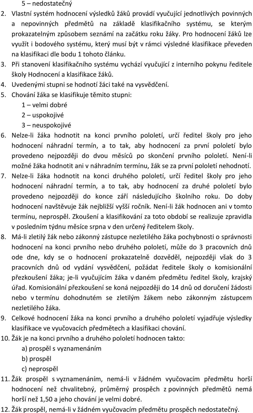 Pro hodnocení žáků lze využít i bodového systému, který musí být v rámci výsledné klasifikace převeden na klasifikaci dle bodu 1 tohoto článku. 3.