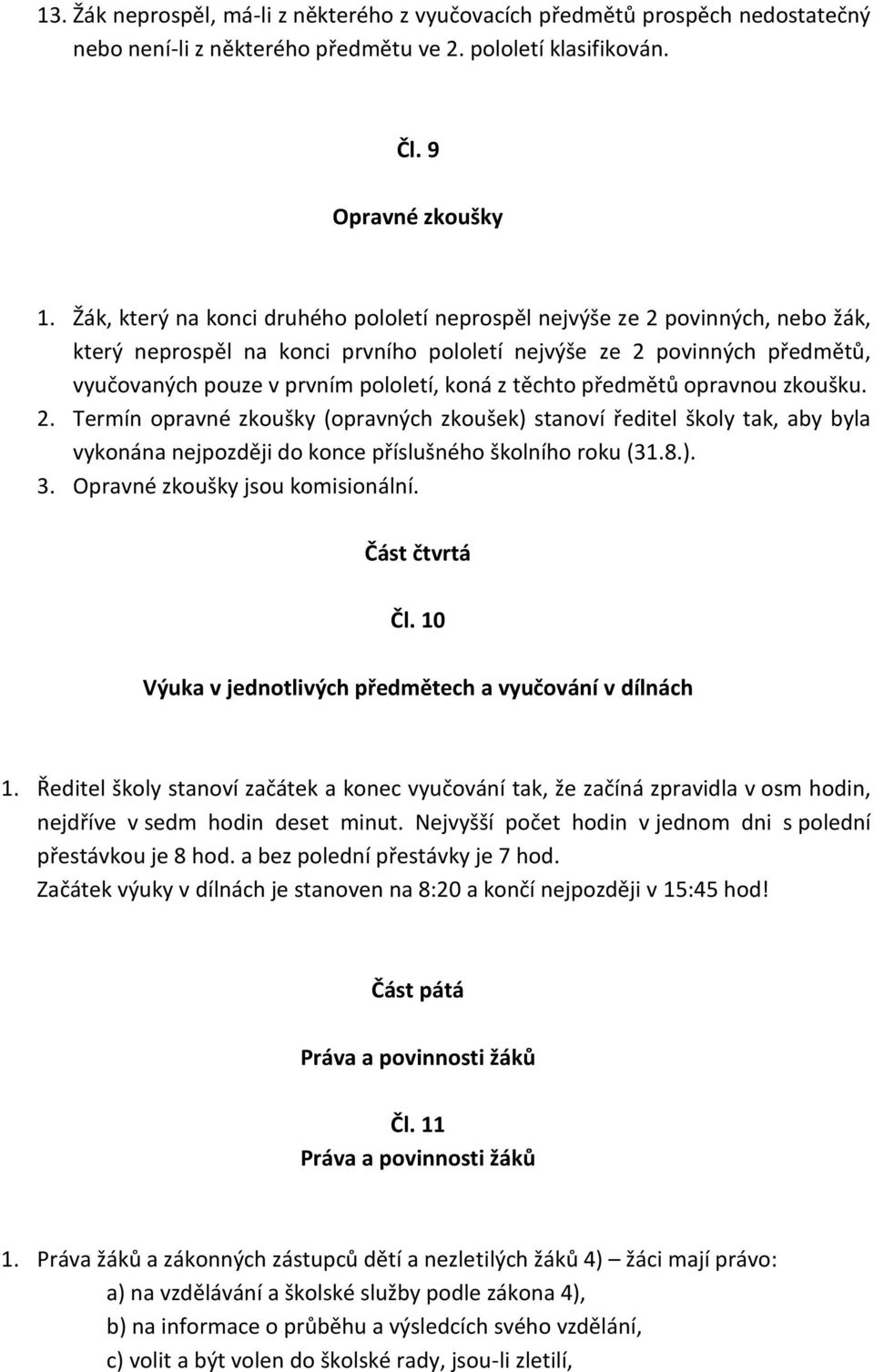 těchto předmětů opravnou zkoušku. 2. Termín opravné zkoušky (opravných zkoušek) stanoví ředitel školy tak, aby byla vykonána nejpozději do konce příslušného školního roku (31.8.). 3.